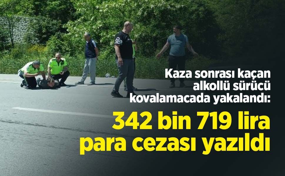 Kaza sonrası kaçan alkollü sürücü kovalamacada yakalandı: 342 bin 719 lira para cezası yazıldı