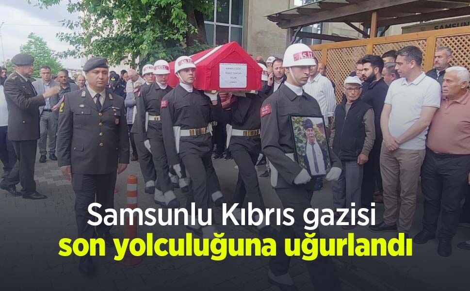 Samsunlu Kıbrıs gazisi son yolculuğuna uğurlandı