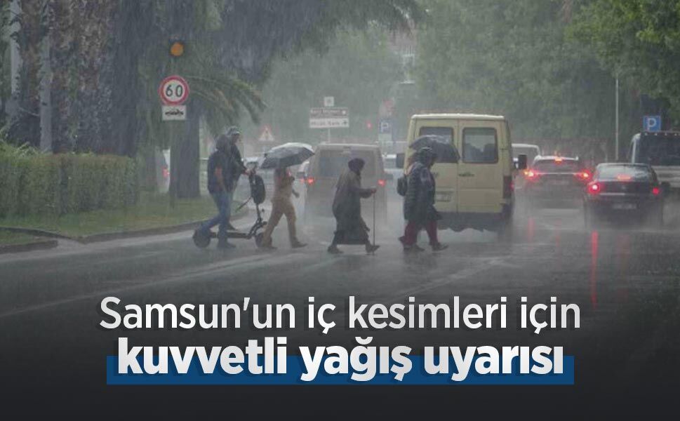 Samsun'un iç kesimleri için kuvvetli yağış uyarısı