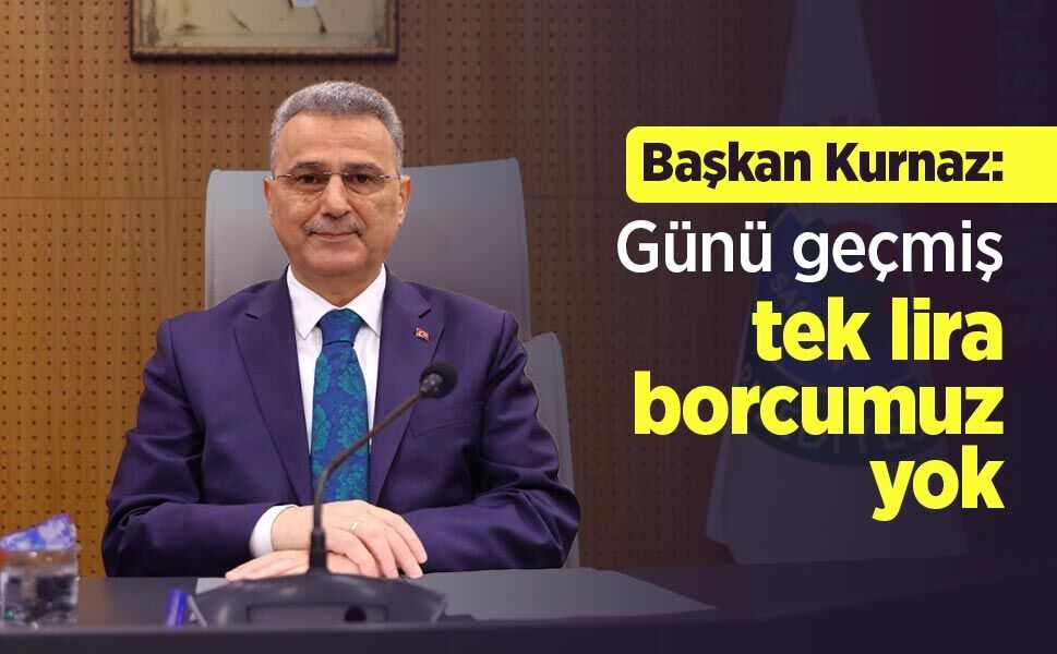 Başkan Kurnaz: "Günü geçmiş tek lira borcumuz yok"