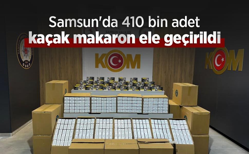 Samsun'da 410 bin adet kaçak makaron ele geçirildi