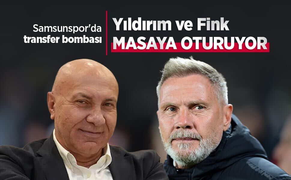 Samsunspor'da transfer bombası, Yıldırım ve Fınk MASAYA OTURUYOR