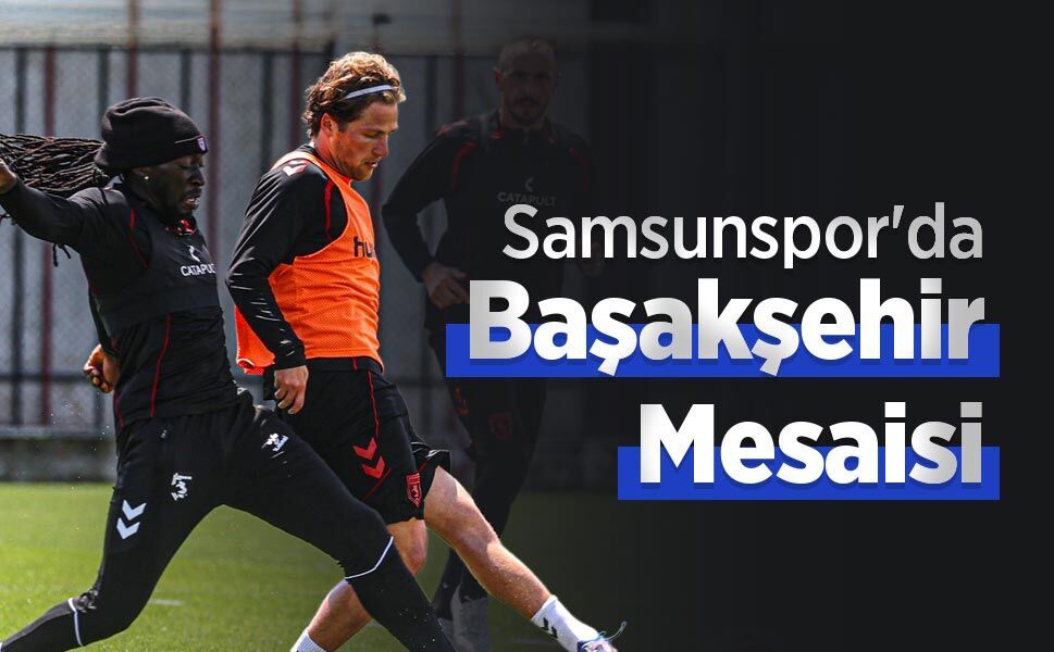 Samsunspor'da Başakşehir Mesaisi