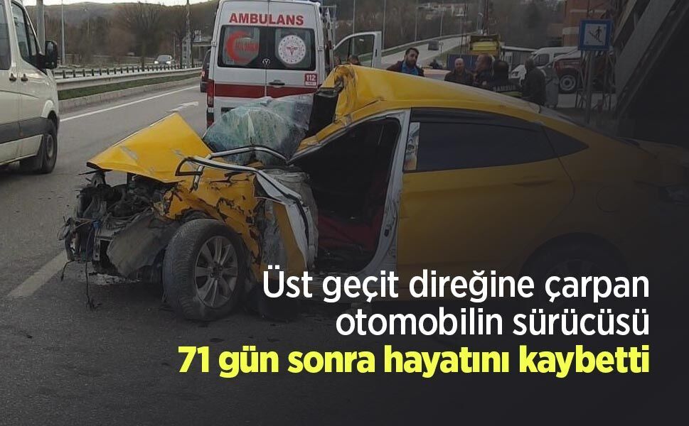 Üst geçit direğine çarpan otomobilin sürücüsü 71 gün sonra hayatını kaybetti