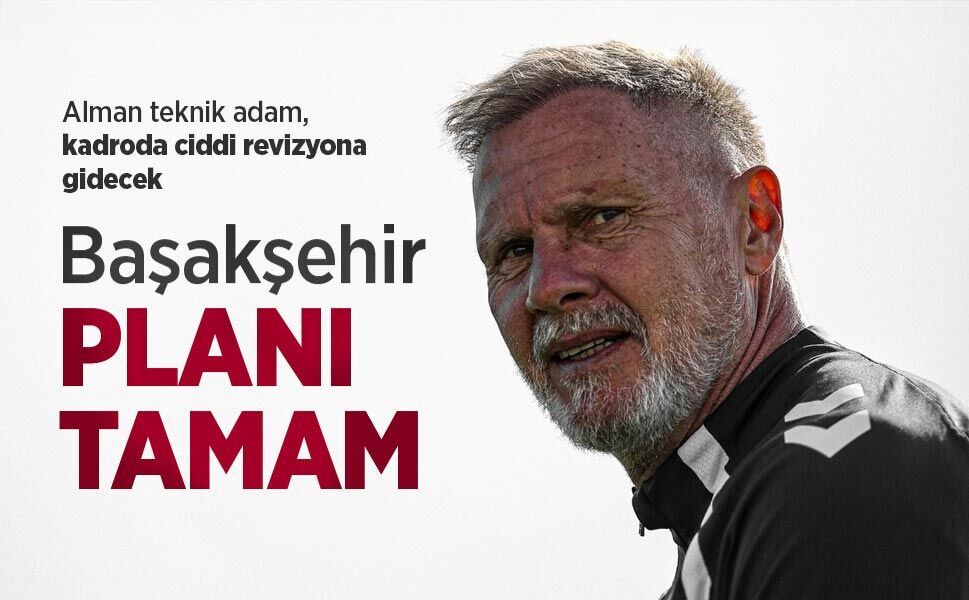 Alman teknik adam, kadroda ciddi revizyona gidecek, Başakşehir PLANI TAMAM