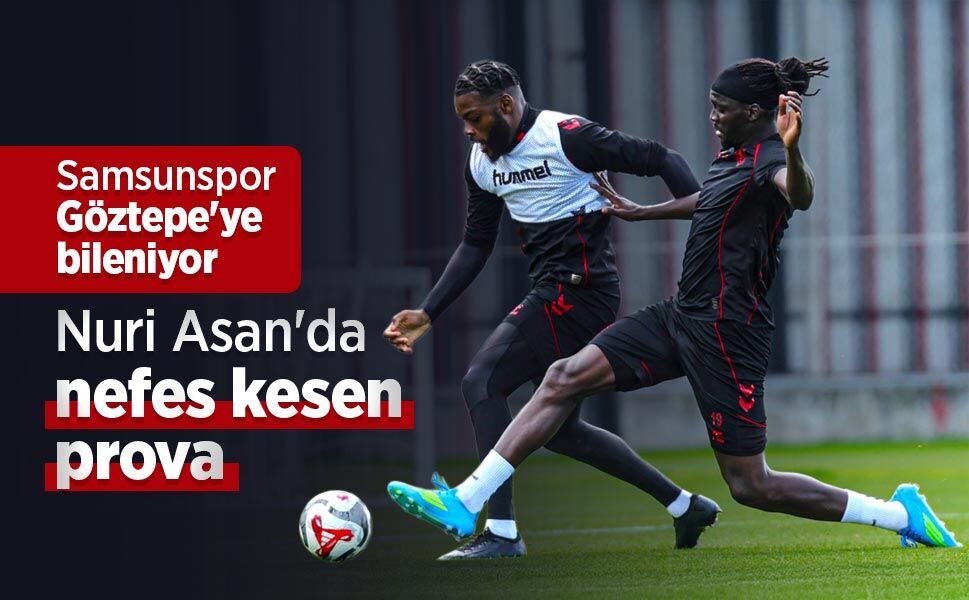 Samsunspor Göztepe'ye bileniyor  Nuri Asan'da nefes kesen prova