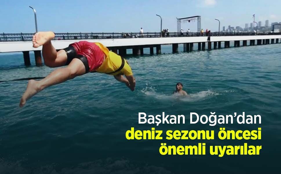 Başkan Doğan’dan deniz sezonu öncesi önemli uyarılar
