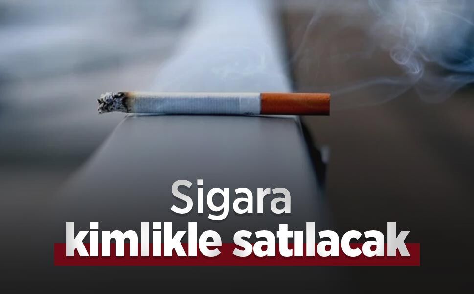 Sigara kimlikle satılacak