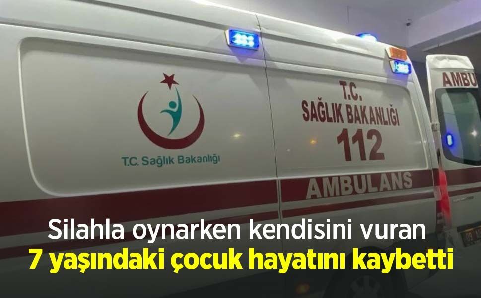 Silahla oynarken kendisini vuran 7 yaşındaki çocuk hayatını kaybetti