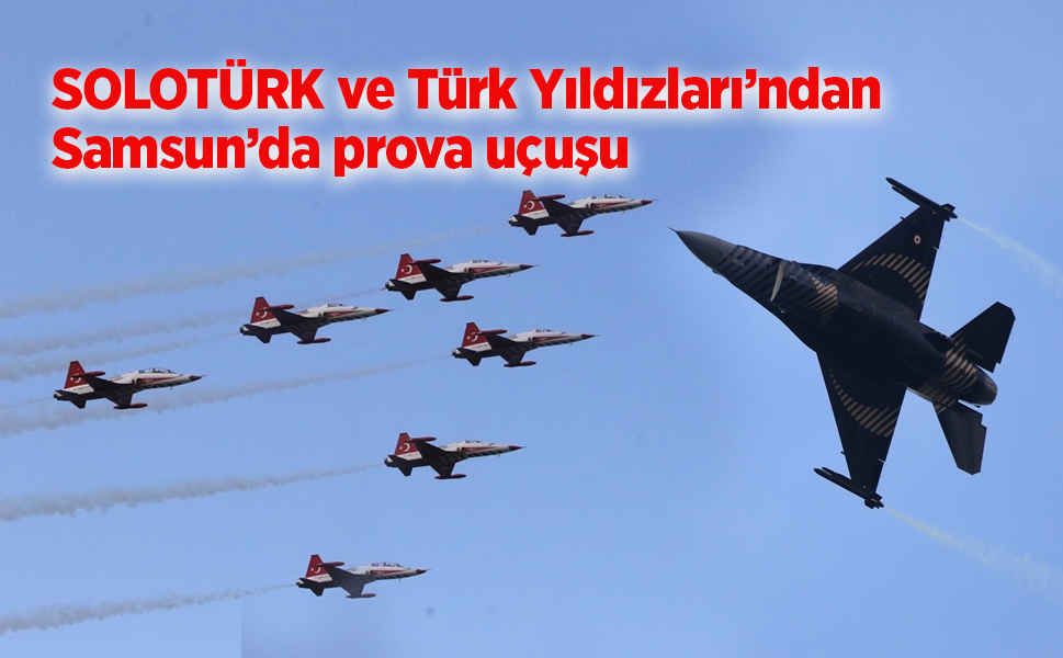 SOLOTÜRK ve Türk Yıldızları’ndan Samsun’da prova uçuşu