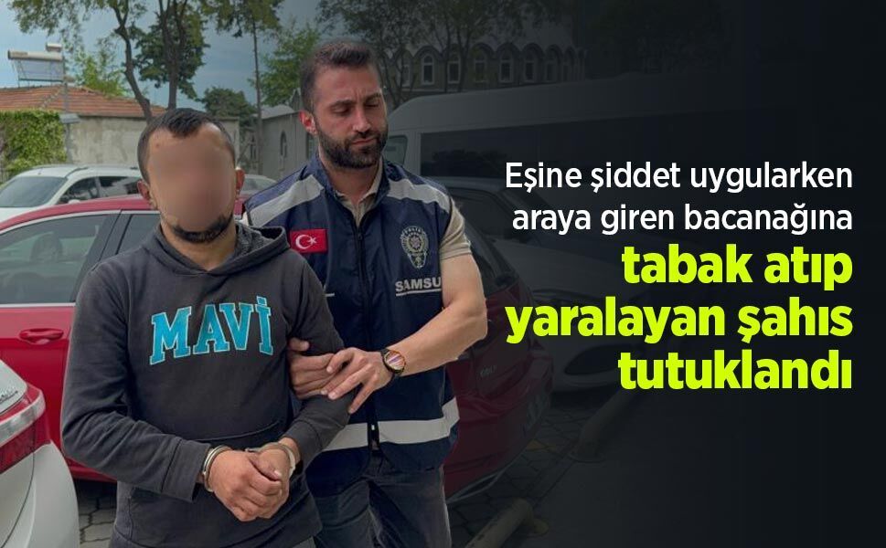 Eşine şiddet uygularken araya giren bacanağına tabak atıp yaralayan şahıs tutuklandı