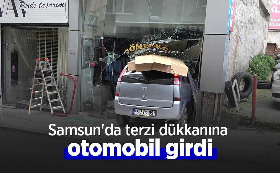 Samsun'da terzi dükkanına otomobil girdi
