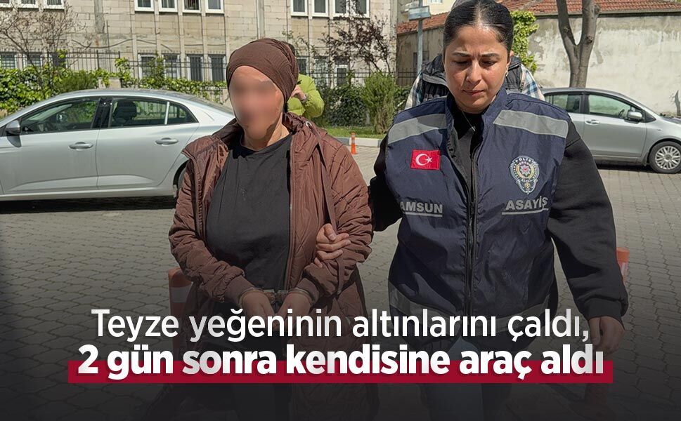 Teyze yeğeninin altınlarını çaldı, 2 gün sonra kendisine araç aldı