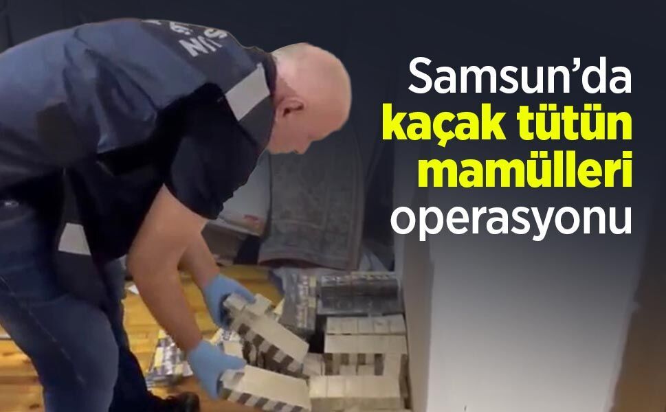 Samsun’da kaçak tütün mamülleri operasyonu