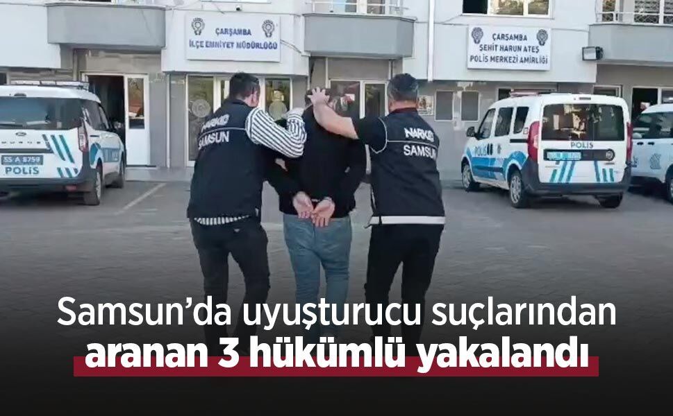 Samsun’da uyuşturucu suçlarından aranan 3 hükümlü yakalandı