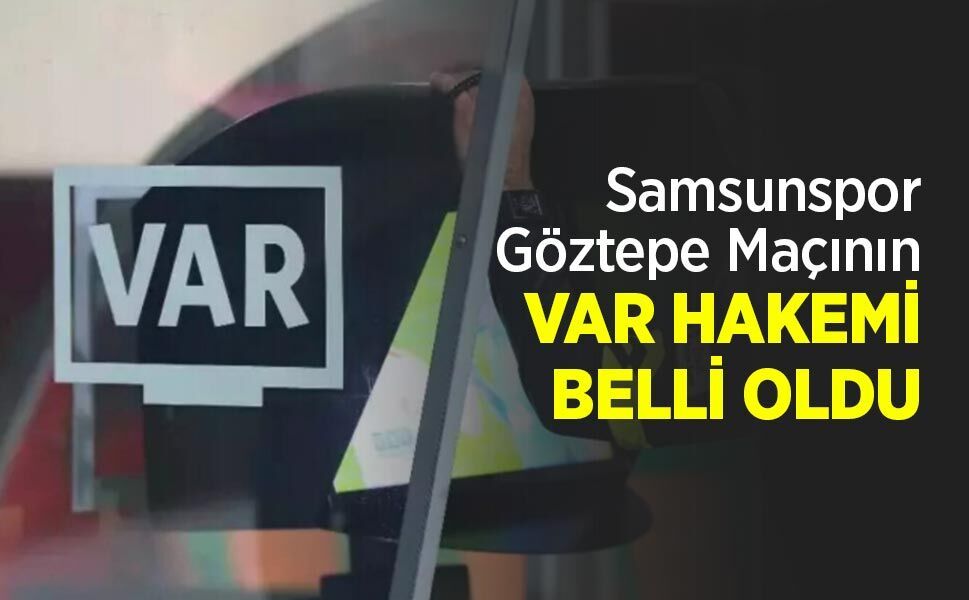 Samsunspor-Göztepe Maçının VAR HAKEMİ BELLİ OLDU