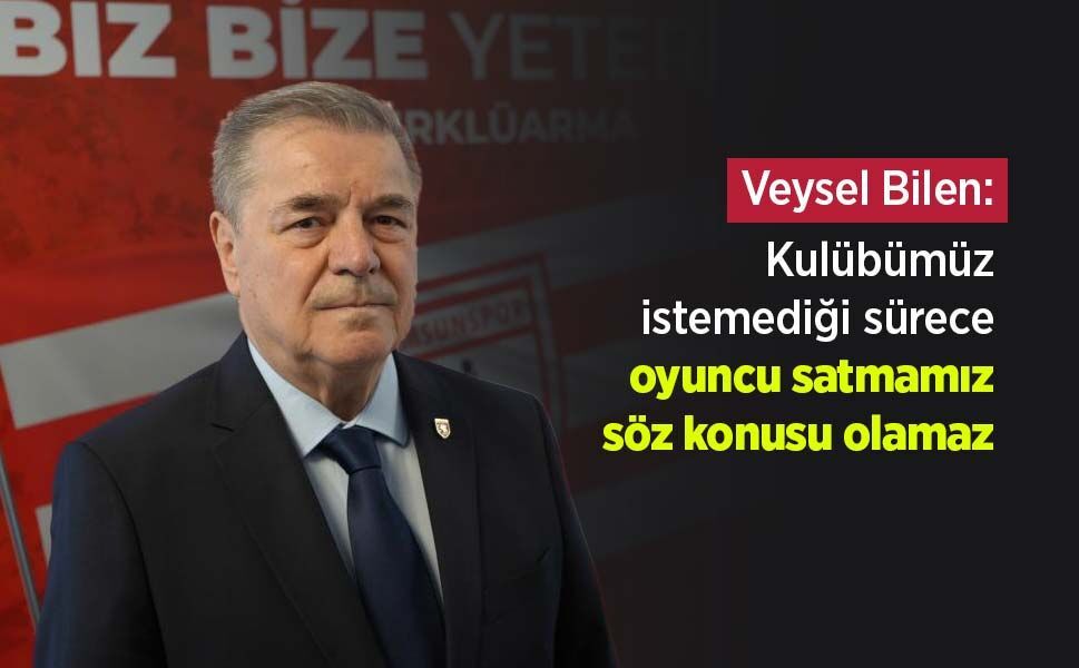 Veysel Bilen: "Kulübümüz istemediği sürece oyuncu satmamız söz konusu olamaz"