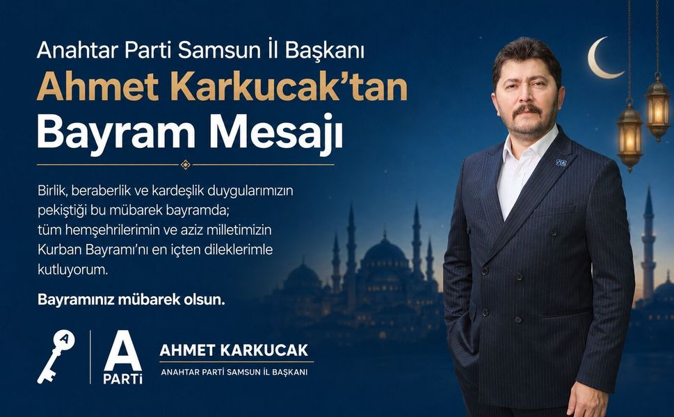 Anahtar Parti Samsun İl Başkanı Ahmet Karkucak’tan Bayram Mesajı