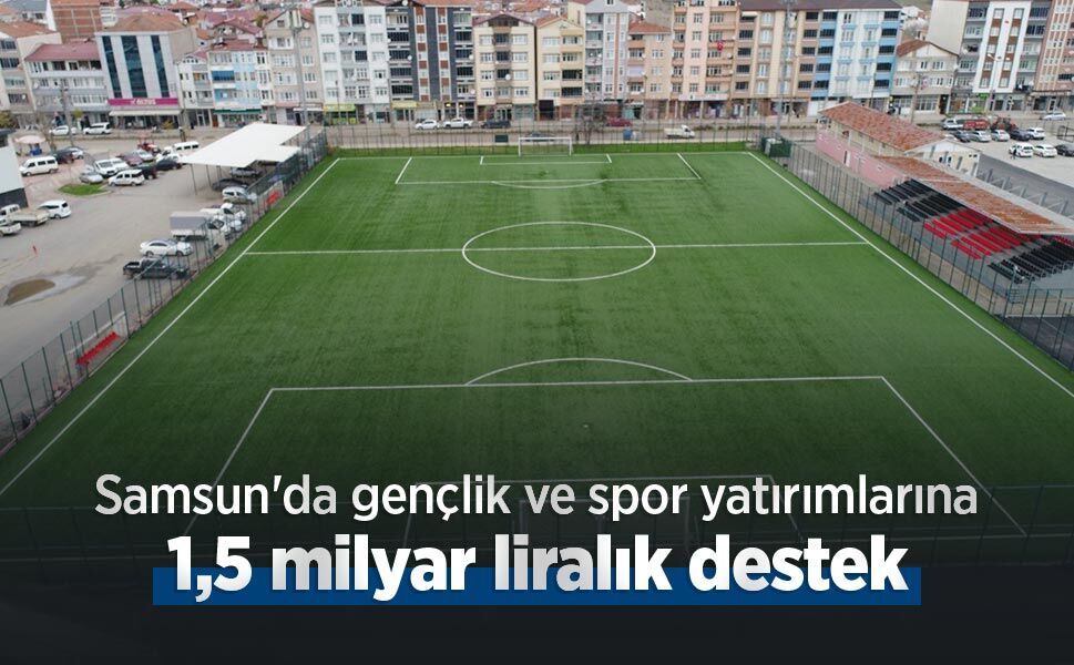 Samsun'da gençlik ve spor yatırımlarına 1,5 milyar liralık destek