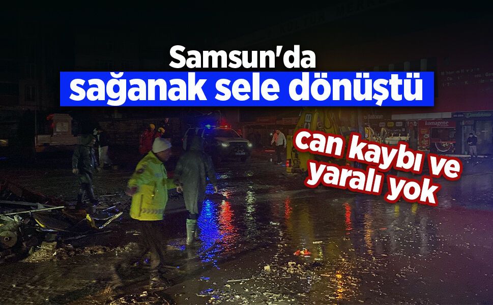 Samsun'da sağanak sele dönüştü