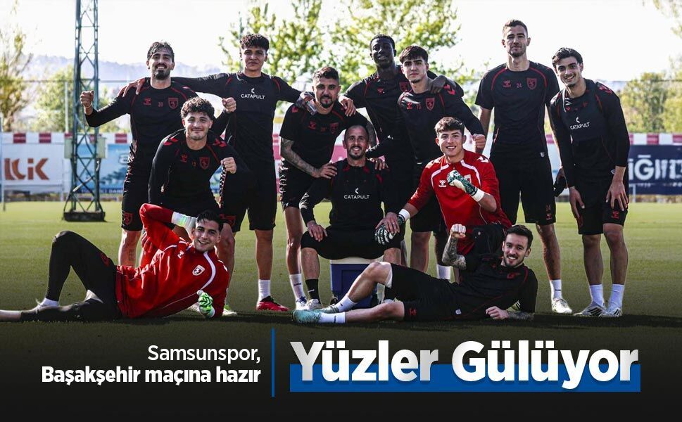Samsunspor, Başakşehir maçına hazır, Yüzler Gülüyor