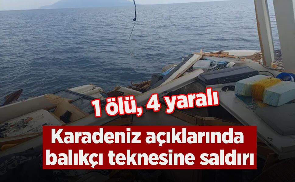 Karadeniz açıklarında balıkçı teknesine saldırı: 1 ölü, 4 yaralı