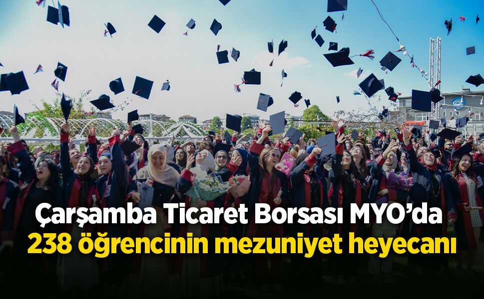 Çarşamba Ticaret Borsası MYO’da 238 öğrencinin mezuniyet heyecanı