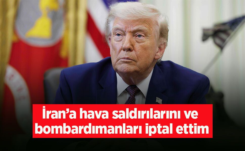 Trump: "İran’a hava saldırılarını ve bombardımanları iptal ettim"