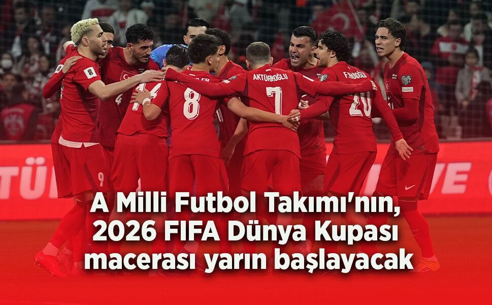 A Milli Futbol Takımı'nın, 2026 FIFA Dünya Kupası macerası yarın başlayacak