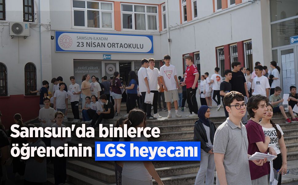 Samsun'da binlerce öğrencinin LGS heyecanı