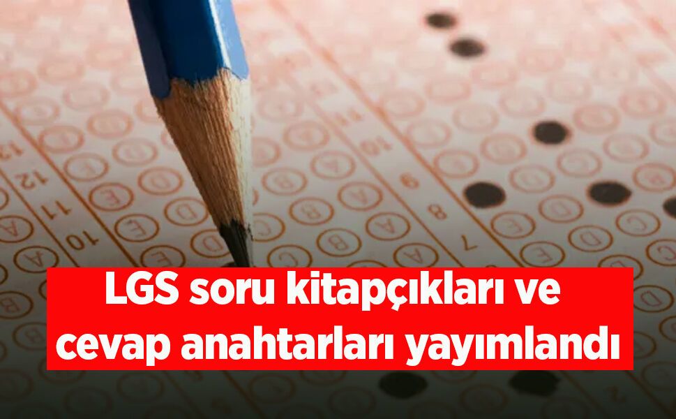LGS soru kitapçıkları ve cevap anahtarları yayımlandı