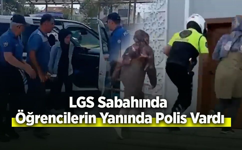 LGS Sabahında Öğrencilerin Yanında Polis Vardı