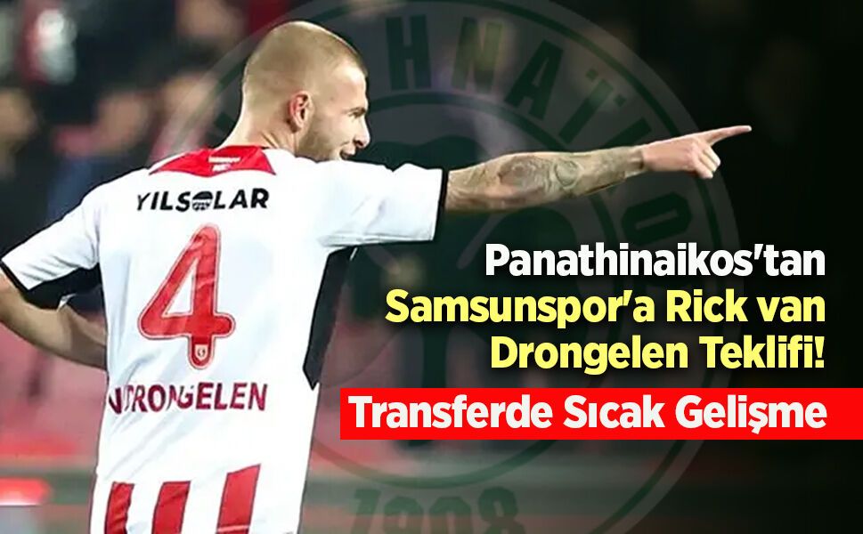 Panathinaikos'tan Samsunspor'a Rick van Drongelen Teklifi! Transferde Sıcak Gelişme