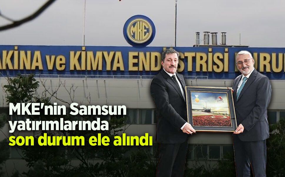MKE'nin Samsun yatırımlarında son durum ele alındı