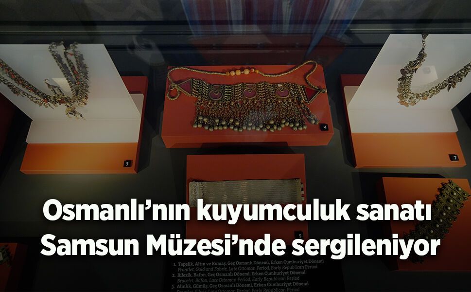 Osmanlı’nın kuyumculuk sanatı Samsun Müzesi’nde sergileniyor