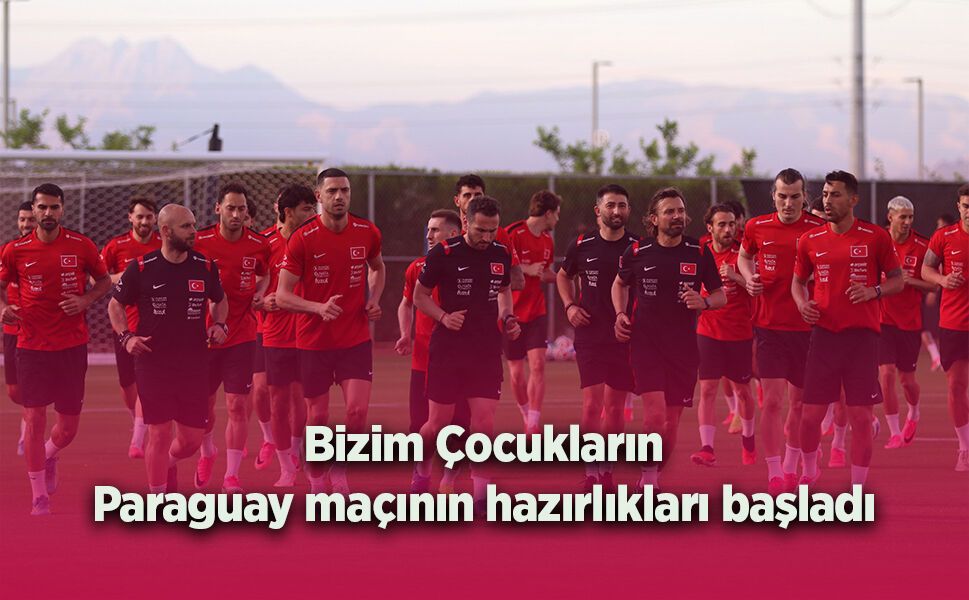 A Milli Futbol Takımı’nda Paraguay maçının hazırlıkları başladı