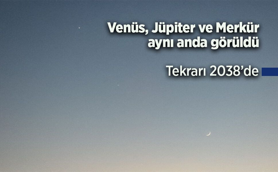 Venüs, Jüpiter ve Merkür aynı anda göründü