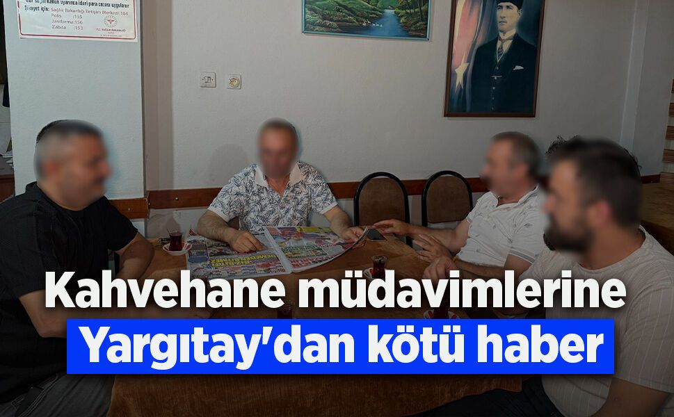 Kahvehane müdavimlerine Yargıtay'dan kötü haber