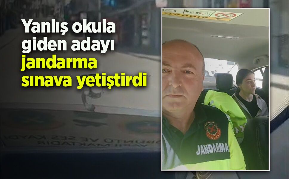Yanlış okula giden adayı jandarma sınava yetiştirdi