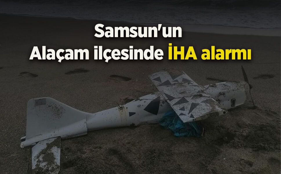 Samsun'un Alaçam ilçesinde İHA alarmı