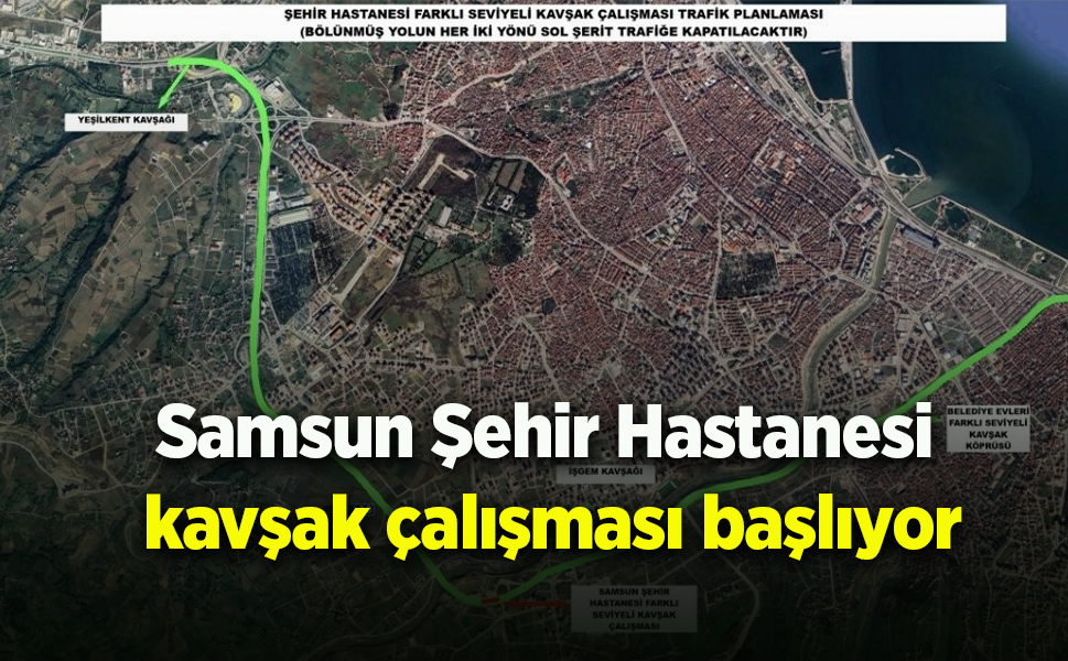 Samsun Şehir Hastanesi kavşak çalışması başlıyor