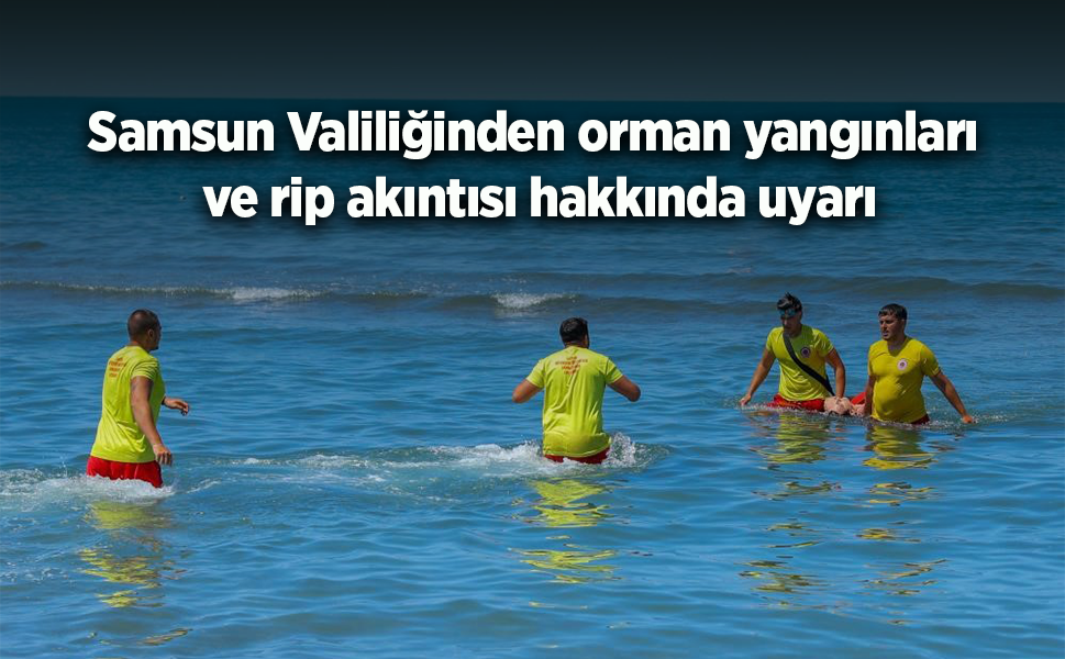 Samsun Valiliğinden orman yangınları ve rip akıntısı hakkında uyarı