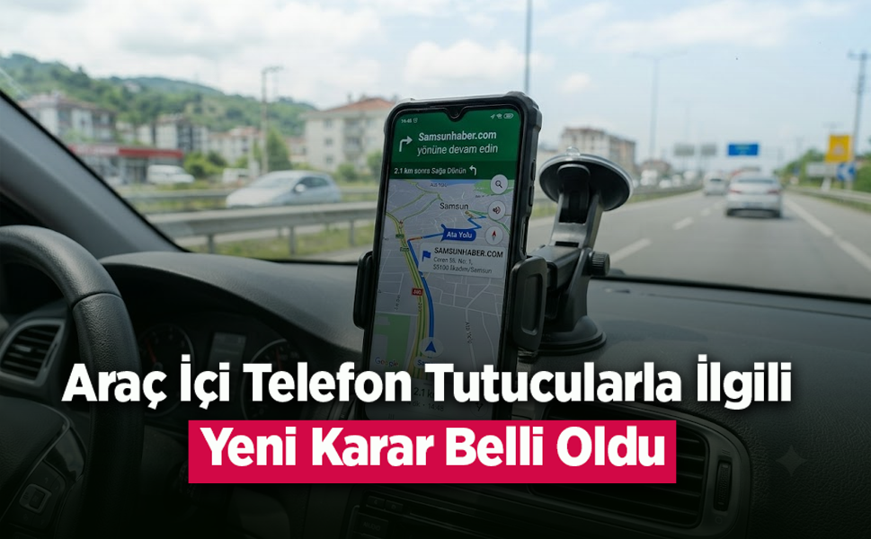 Araç İçi Telefon Tutucularla İlgili Yeni Karar Belli Oldu