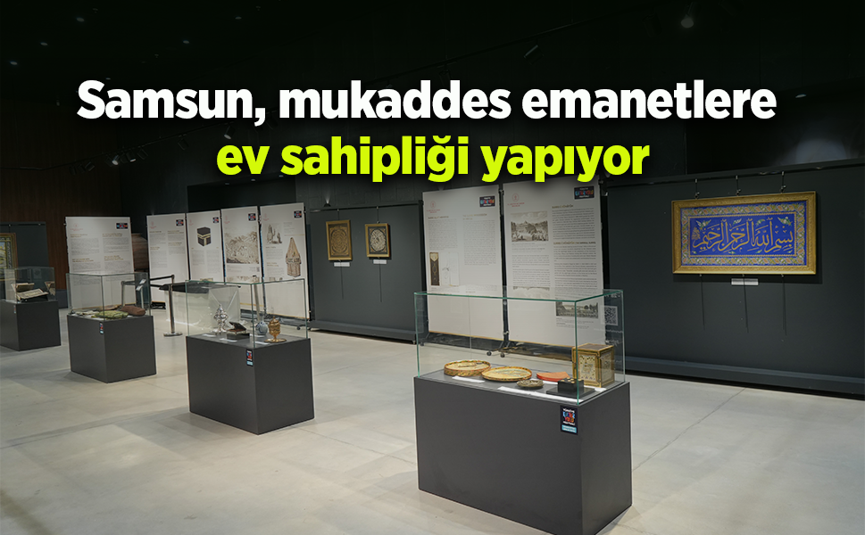 Samsun, mukaddes emanetlere ev sahipliği yapıyor