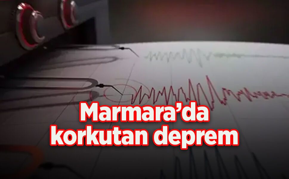 Marmara’da korkutan deprem