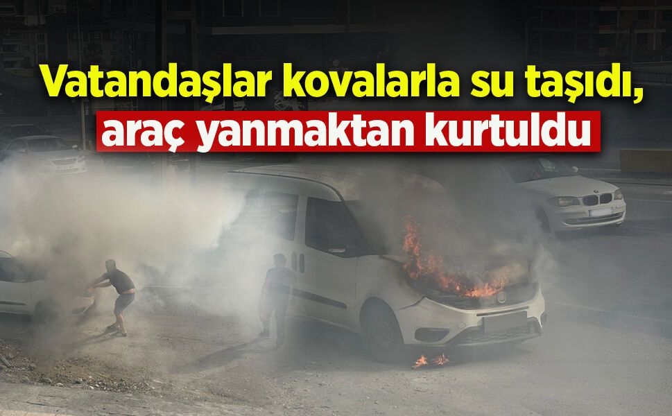 Vatandaşlar kovalarla su taşıdı, araç yanmaktan kurtuldu