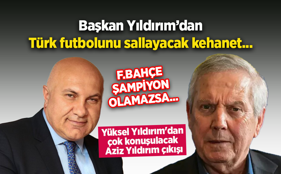 Başkan Yıldırım’dan Türk futbolunu sallayacak kehanet...