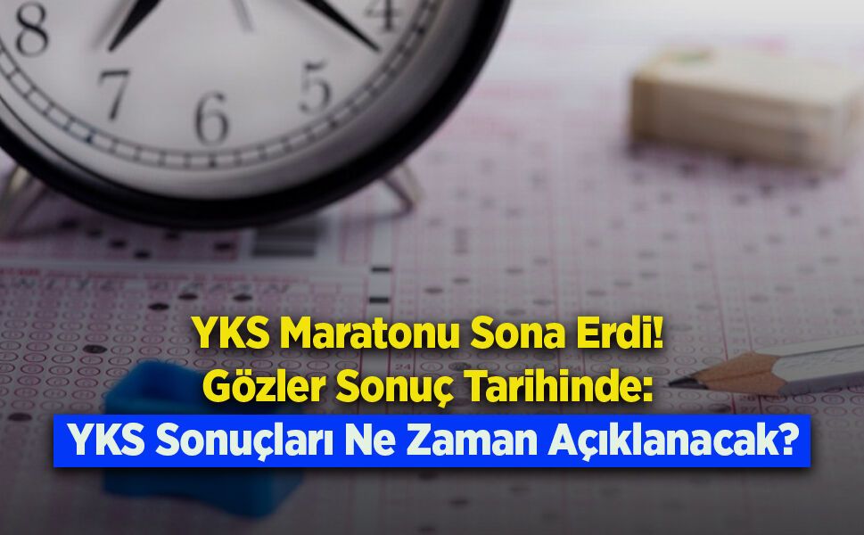 YKS Maratonu Sona Erdi! Gözler Sonuç Tarihinde: YKS Sonuçları Ne Zaman Açıklanacak?
