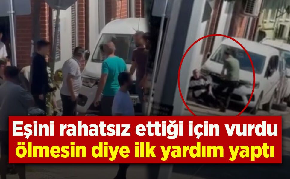 Eşini rahatsız ettiği için vurdu ölmesin diye ilk yardım yaptı