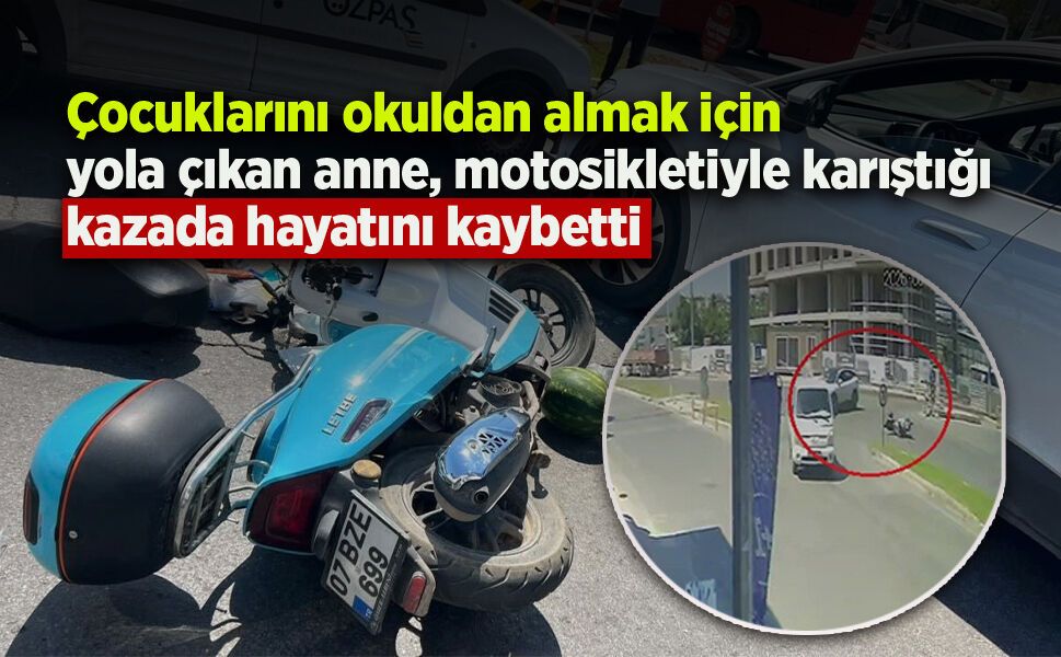 Çocuklarını okuldan almak için yola çıkan anne, motosikletiyle karıştığı kazada hayatını kaybetti